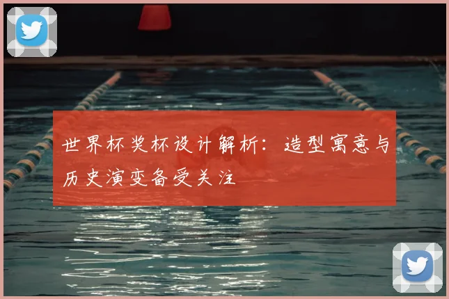 世界杯奖杯设计解析:造型寓意与历史演变备受关注